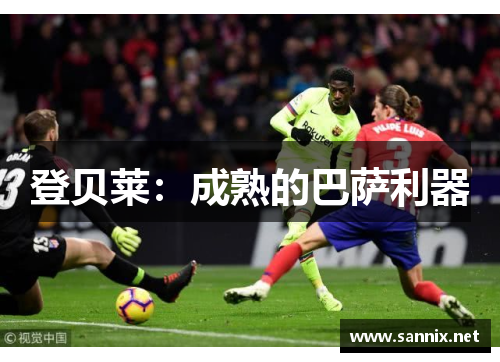 登贝莱：成熟的巴萨利器